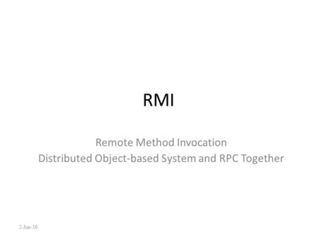 RMI Remote Method Invocation Distributed Object-based System and RPC Together 2-Jun-16.