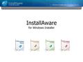 InstallAware for Windows Installer. Agenda Who is InstallAware? Eliminate Bloated MSI Packages One-Click Deployment of Runtimes Improve Customer Relationships.