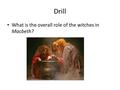 Drill What is the overall role of the witches in Macbeth?