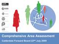 Comprehensive Area Assessment Calderdale Forward Board 22 nd July 2009.