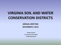 VIRGINIA SOIL AND WATER CONSERVATION DISTRICTS ANNUAL MEETING DECEMBER 9, 2013 Richard Street Tri-county & City SWCD Fredericksburg VA.