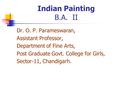 Indian Painting B.A. II Dr. O. P. Parameswaran, Assistant Professor, Department of Fine Arts, Post Graduate Govt. College for Girls, Sector-11, Chandigarh.