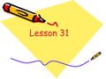 Lesson 31. Discuss and answer 1.Do you have a good friend ? 2.Would you like to live with him /her ? 3.Will you miss your parents when you stay with your.