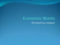 Pint Sized Econ Adapted. Economic Wants Desires that can be satisfied by consuming a good or using a service/activity. People have different economic.