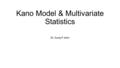 Kano Model & Multivariate Statistics Dr. Surej P John.