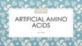 ARTIFICIAL AMINO ACIDS Louie iselin. amino acid n. An organic compound containing an amino group (NH 2 ), a carboxylic acid group (COOH), and any of various.