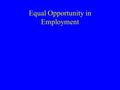 Equal Opportunity in Employment. The Employment Agreement Employment at Will Contracts –employees can quit at any time and employers can fire you at any.