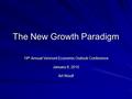 The New Growth Paradigm 19 th Annual Vermont Economic Outlook Conference January 8, 2010 Art Woolf.