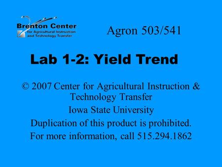 Agron 503/541 © 2007 Center for Agricultural Instruction & Technology Transfer Iowa State University Duplication of this product is prohibited. For more.