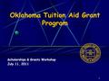 1 Oklahoma Tuition Aid Grant Program Scholarships & Grants Workshop July 11, 2011.