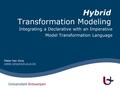 Hybrid Transformation Modeling Integrating a Declarative with an Imperative Model Transformation Language Pieter Van Gorp