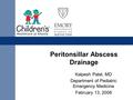 Peritonsillar Abscess Drainage Kalpesh Patel, MD Department of Pediatric Emergency Medicine February 13, 2008.