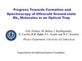 Progress Towards Formation and Spectroscopy of Ultracold Ground-state Rb 2 Molecules in an Optical Trap H.K. Pechkis, M. Bellos, J. RayMajumder, R. Carollo,