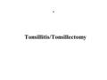 . Tonsillitis/Tonsillectomy. Tonsillitis An inflammation (with infection) of the tonsils which can cause significant edema of the tonsils occluding airway.