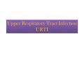 Upper Respiratory Tract Infection URTI. Objective To learn the epidemiology and various clinical presentation of URT To identify the common etiological.