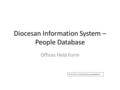 Diocesan Information System – People Database Offices Held Form Press F5 to maximise this presentation.