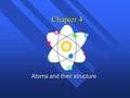 Chapter 4 Atoms and their structure History of the atom n Not the history of atom, but the idea of the atom. n Original idea Ancient Greece (400 B.C.)