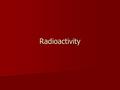 Radioactivity. Contents Atomic Structure Atomic Structure Isotopes Isotopes Background Radiation Background Radiation Alpha, Beta, Gamma Alpha, Beta,