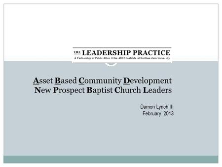 Asset Based Community Development New Prospect Baptist Church Leaders Damon Lynch III February 2013.