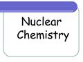 Nuclear Chemistry.  in recognition of the extraordinary services he has rendered by his discovery of spontaneous radioactivity ” Henri Becquerel Pierre.