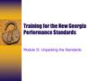 1 Training for the New Georgia Performance Standards Module II: Unpacking the Standards.