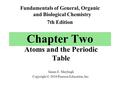 Chapter Two Atoms and the Periodic Table Fundamentals of General, Organic and Biological Chemistry 7th Edition James E. Mayhugh Copyright © 2010 Pearson.