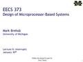 1 EECS 373 Design of Microprocessor-Based Systems Mark Brehob University of Michigan Lecture 6: Interrupts January 30 th Slides developed in part by Prof.