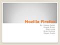 Mozilla Firefox By: Hassan Aslam Angela Brown Allen Lewis Brain Molczyk Megan Propts.