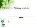 Poetry 3: Nature and Art Quiz. 1. “ This is all you have owned,” the speaker in “Earth” says. What does “this” mean? 1. The beautiful scenery of moon.