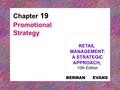 19 Chapter 19 Promotional Strategy RETAIL MANAGEMENT: A STRATEGIC APPROACH, 10th Edition BERMAN EVANS.