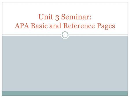 1 Unit 3 Seminar: APA Basic and Reference Pages. What is APA? 2 A format that dictates how a document looks and how sources are credited. Stands for American.