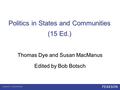 Politics in States and Communities (15 Ed.) Thomas Dye and Susan MacManus Edited by Bob Botsch.