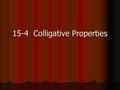 15-4 Colligative Properties. Colligative property: A property that depends on the concentration of solute particles, but is independent of their nature.