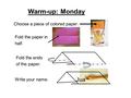 Warm-up: Monday Choose a piece of colored paper. Fold the paper in half. Fold the ends of the paper. Write your name. Jua.