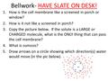 Bellwork- HAVE SLATE ON DESK! 1.How is the cell membrane like a screened in porch or window? 2.How is it not like a screened in porch? 3.Copy the picture.