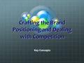 Crafting the Brand Positioning and Dealing with Competition Key Concepts.