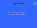 Chapter 6 Version 3e1 Target Markets Discuss alternative strategies for selecting target markets. 7 7.