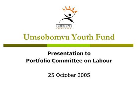 Umsobomvu Youth Fund Presentation to Portfolio Committee on Labour 25 October 2005.