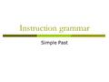 Instruction grammar Simple Past. Form  I worked  You worked  He worked  She worked  It worked  We worked  You worked  They worked  I + verb +