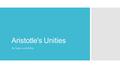 Aristotle's Unities By Taylor and Abbie. Information  The unities were invented by Aristotle (335 BCE)  They are used to define what is a proper tragedy.