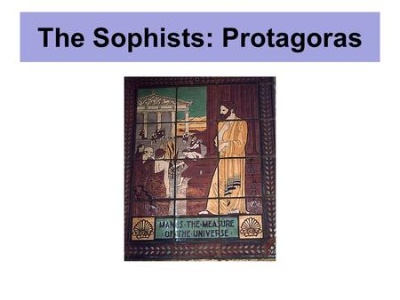 The Sophists: Protagoras. 5 th century Athens 1 st “secular” culture in which arts, sciences and political concerns dominate society Religion still important,