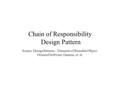 Chain of Responsibility Design Pattern Source: Design Patterns – Elements of Reusable Object- Oriented Software; Gamma, et. al.