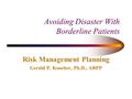 Avoiding Disaster With Borderline Patients Risk Management Planning Gerald P. Koocher, Ph.D., ABPP.