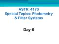 ASTR_4170 Special Topics: Photometry & Filter Systems Day-6.