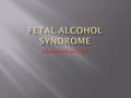 Also known as F.A.S..  Fetal alcohol syndrome is growth, mental, and physical problems that may occur in a baby when a mother drinks alcohol during pregnancy.