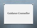 Guidance Counsellor. Schooling Needed O Bachelors O Masters in counseling O Courses in guidance counseling O Under grade O This usually takes 6 or 7 years.