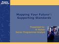 Mapping Your Future ® : Supporting Standards Presented by: Al Walser Senior Programmer Analyst.