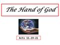 The Hand of God Acts 11.19-21. HANDS ARE SO UNIQUE TOUCHING GRASPING FEELING HOLDING LIFTING LEADING PUSHING.