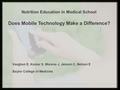 Vaughan E, Kumar S, Moreno J, Jenson C, Nelson E Baylor College of Medicine Nutrition Education in Medical School Does Mobile Technology Make a Difference?