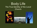 Body Life The True Identity of the Local Church Body Life The True Identity of the Local Church.